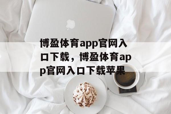 博盈体育app官网入口下载，博盈体育app官网入口下载苹果