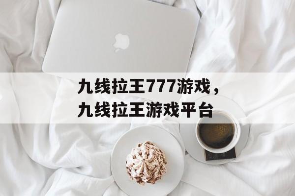 九线拉王777游戏，九线拉王游戏平台