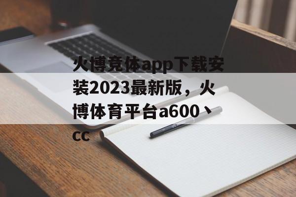 火博竞体app下载安装2023最新版，火博体育平台a600丶cc