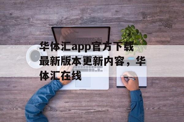 华体汇app官方下载最新版本更新内容，华体汇在线