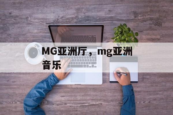 MG亚洲厅，mg亚洲音乐